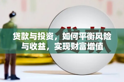 西峡贷款与投资，如何平衡风险与收益，实现财富增值
