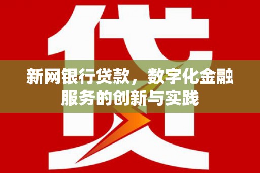 西峡新网银行贷款，数字化金融服务的创新与实践