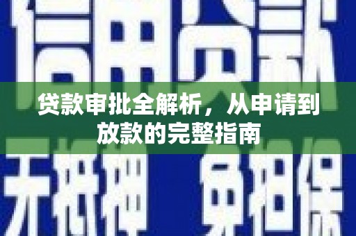 西峡贷款审批全解析,从申请到放款的完整指南 西峡贷款审批全解析,从申请到放款的完整指南
