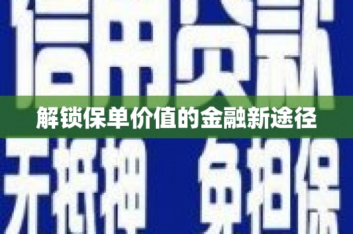 西峡解锁保单价值的金融新途径