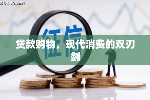 西峡贷款购物，现代消费的双刃剑