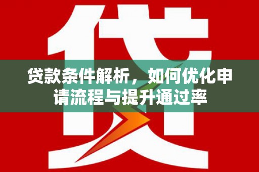 西峡贷款条件解析，如何优化申请流程与提升通过率