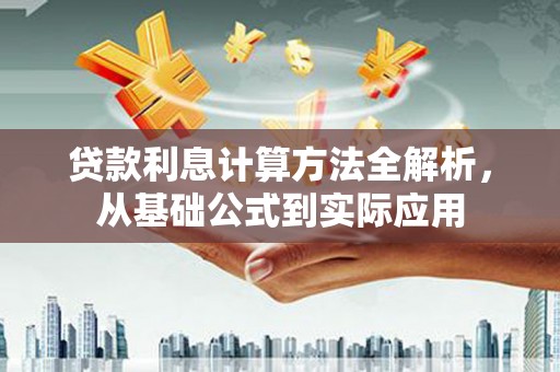 西峡贷款利息计算方法全解析，从基础公式到实际应用