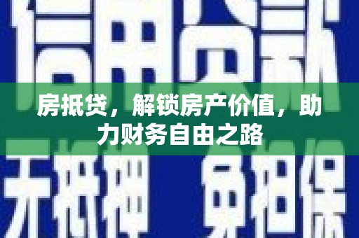 西峡房抵贷，解锁房产价值，助力财务自由之路