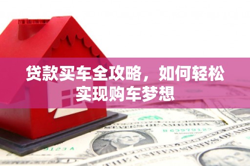西峡贷款买车全攻略，如何轻松实现购车梦想