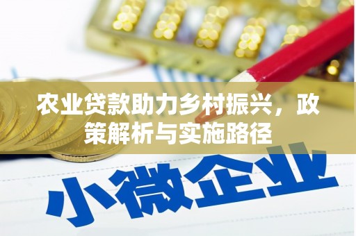 西峡农业贷款助力乡村振兴，政策解析与实施路径