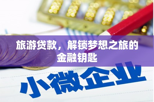 西峡旅游贷款，解锁梦想之旅的金融钥匙