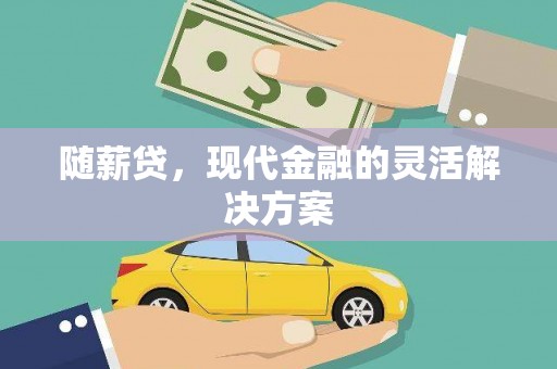 西峡随薪贷，现代金融的灵活解决方案