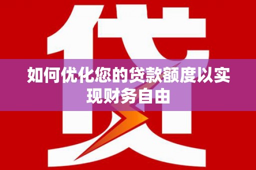 西峡如何优化您的贷款额度以实现财务自由