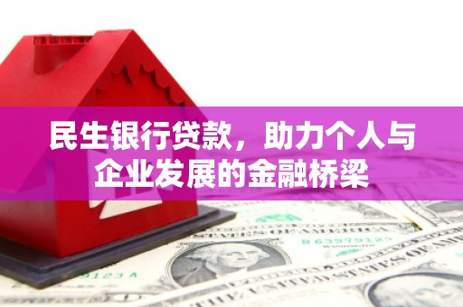 西峡民生银行贷款，助力个人与企业发展的金融桥梁