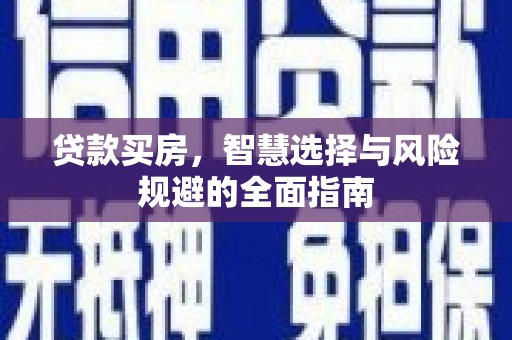 西峡贷款买房，智慧选择与风险规避的全面指南