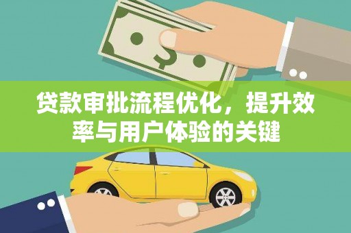 西峡贷款审批流程优化，提升效率与用户体验的关键