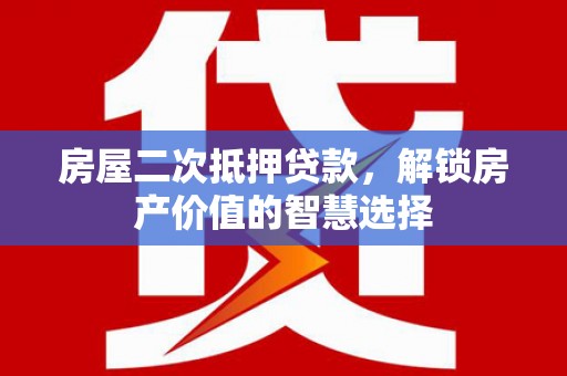 西峡房屋二次抵押贷款，解锁房产价值的智慧选择