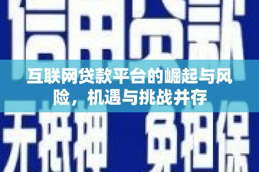 西峡互联网贷款平台的崛起与风险，机遇与挑战并存