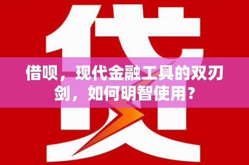 西峡借呗，现代金融工具的双刃剑，如何明智使用？