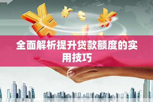 西峡全面解析提升贷款额度的实用技巧