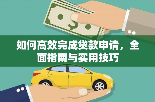 西峡如何高效完成贷款申请，全面指南与实用技巧