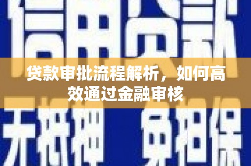 西峡贷款审批流程解析，如何高效通过金融审核