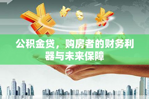 西峡公积金贷，购房者的财务利器与未来保障