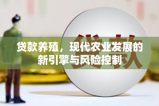 西峡贷款养殖，现代农业发展的新引擎与风险控制