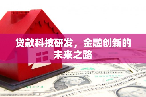 西峡贷款科技研发，金融创新的未来之路