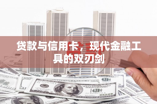 西峡贷款与信用卡，现代金融工具的双刃剑