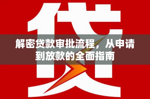 西峡解密贷款审批流程，从申请到放款的全面指南