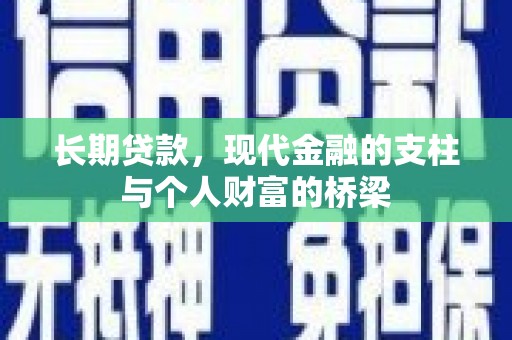 西峡长期贷款，现代金融的支柱与个人财富的桥梁