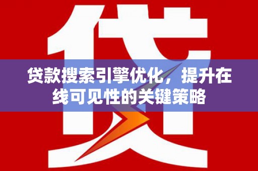 西峡贷款搜索引擎优化，提升在线可见性的关键策略