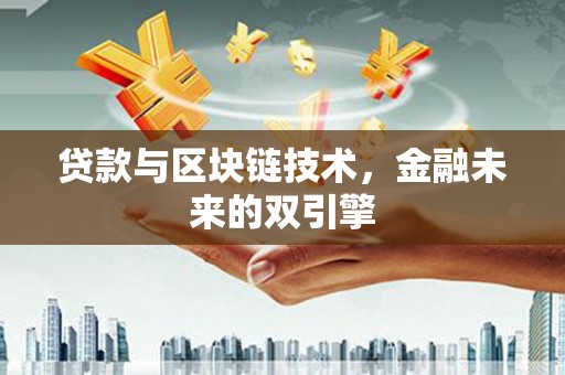 西峡贷款与区块链技术，金融未来的双引擎