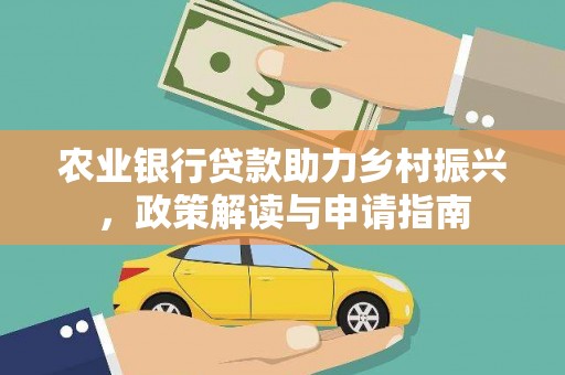 西峡农业银行贷款助力乡村振兴，政策解读与申请指南