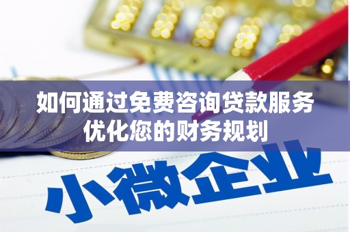 西峡如何通过免费咨询贷款服务优化您的财务规划
