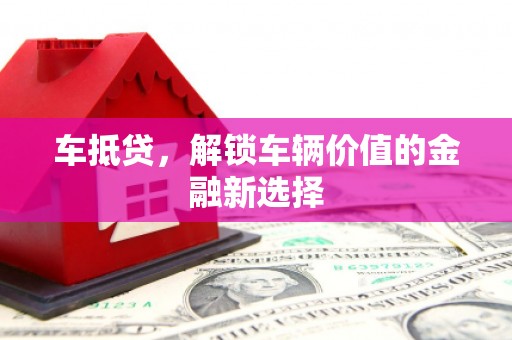 西峡车抵贷，解锁车辆价值的金融新选择