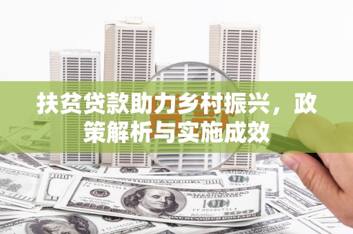 西峡扶贫贷款助力乡村振兴，政策解析与实施成效