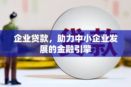 西峡企业贷款，助力中小企业发展的金融引擎