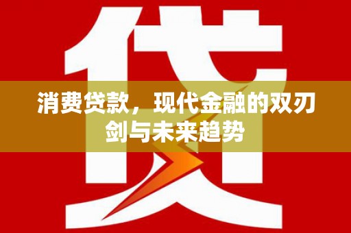 西峡消费贷款，现代金融的双刃剑与未来趋势