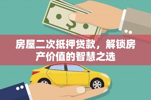 西峡房屋二次抵押贷款，解锁房产价值的智慧之选