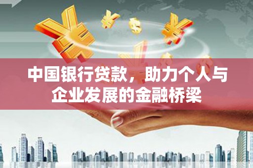 西峡中国银行贷款，助力个人与企业发展的金融桥梁