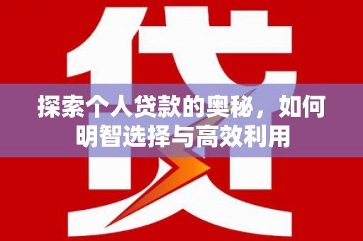 西峡探索个人贷款的奥秘，如何明智选择与高效利用