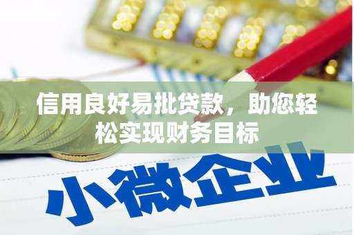 西峡信用良好易批贷款，助您轻松实现财务目标
