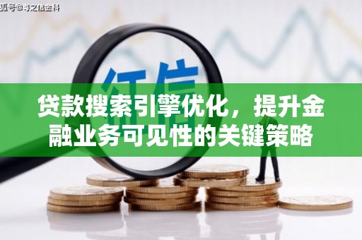 西峡贷款搜索引擎优化，提升金融业务可见性的关键策略