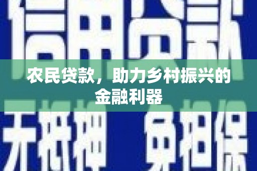 西峡农民贷款，助力乡村振兴的金融利器