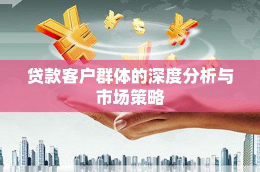 西峡贷款客户群体的深度分析与市场策略