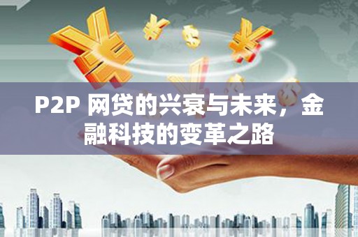 西峡P2P 网贷的兴衰与未来，金融科技的变革之路