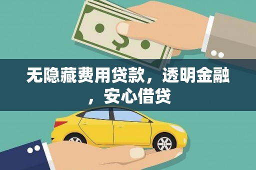 西峡无隐藏费用贷款，透明金融，安心借贷