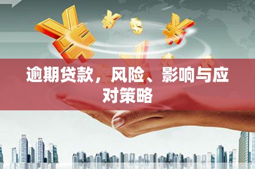 西峡逾期贷款，风险、影响与应对策略