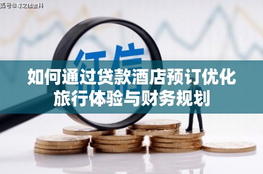 西峡如何通过贷款酒店预订优化旅行体验与财务规划