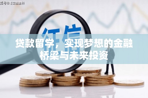 西峡贷款留学，实现梦想的金融桥梁与未来投资