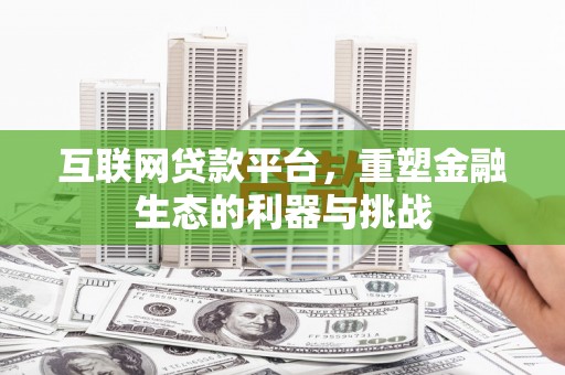 西峡互联网贷款平台，重塑金融生态的利器与挑战