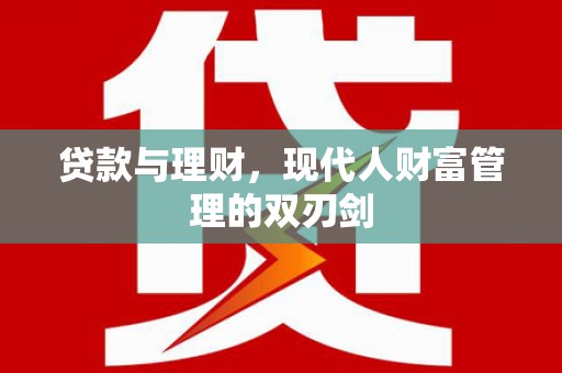 西峡贷款与理财，现代人财富管理的双刃剑
